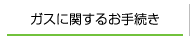 ガスに関するお手続き