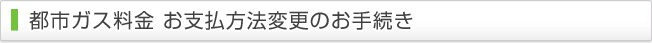 都市ガス料金お支払方法変更のお手続き