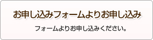 申し込みフォームよりお申し込み　フォームよりお申し込みください。